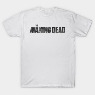 THE MAKING DEAD T-Shirt